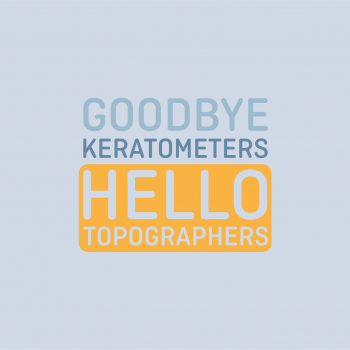 Goodbye Keratometers Hello Topographers