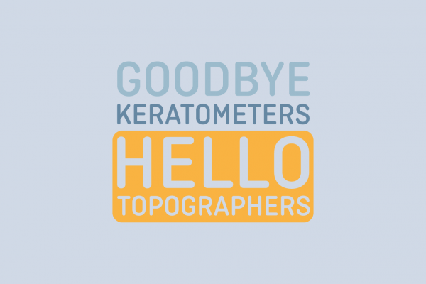 Goodbye Keratometers Hello Topographers